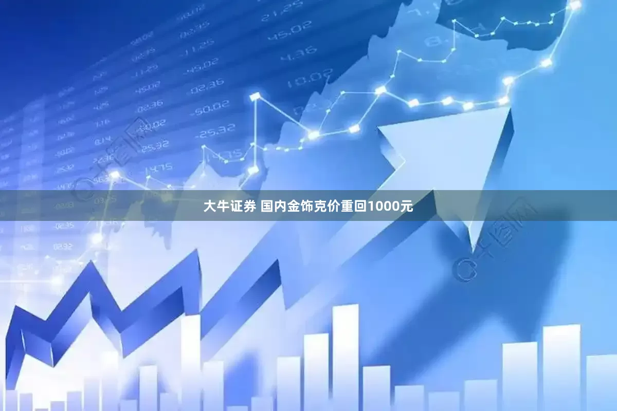 大牛证券 国内金饰克价重回1000元